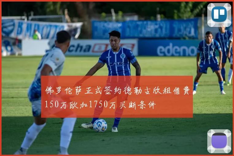 佛罗伦萨正式签约德勒古欣租借费150万欧加1750万买断条件