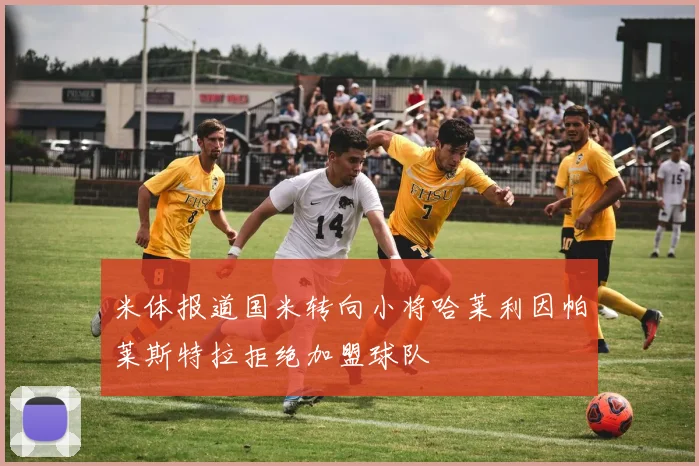 米体报道国米转向小将哈莱利因帕莱斯特拉拒绝加盟球队
